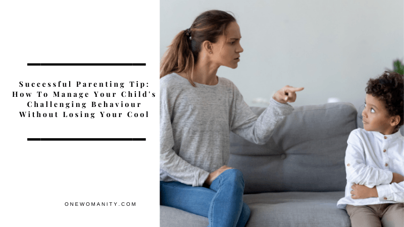 Successful Parenting Tip: How To Manage Your Child's Challenging Behaviour Without Losing Your Cool