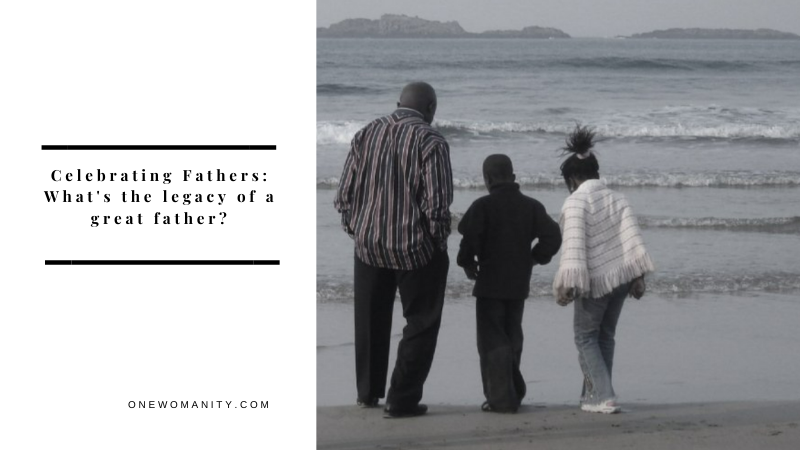Celebrating Fathers: What Is The Legacy Of A Great Father?